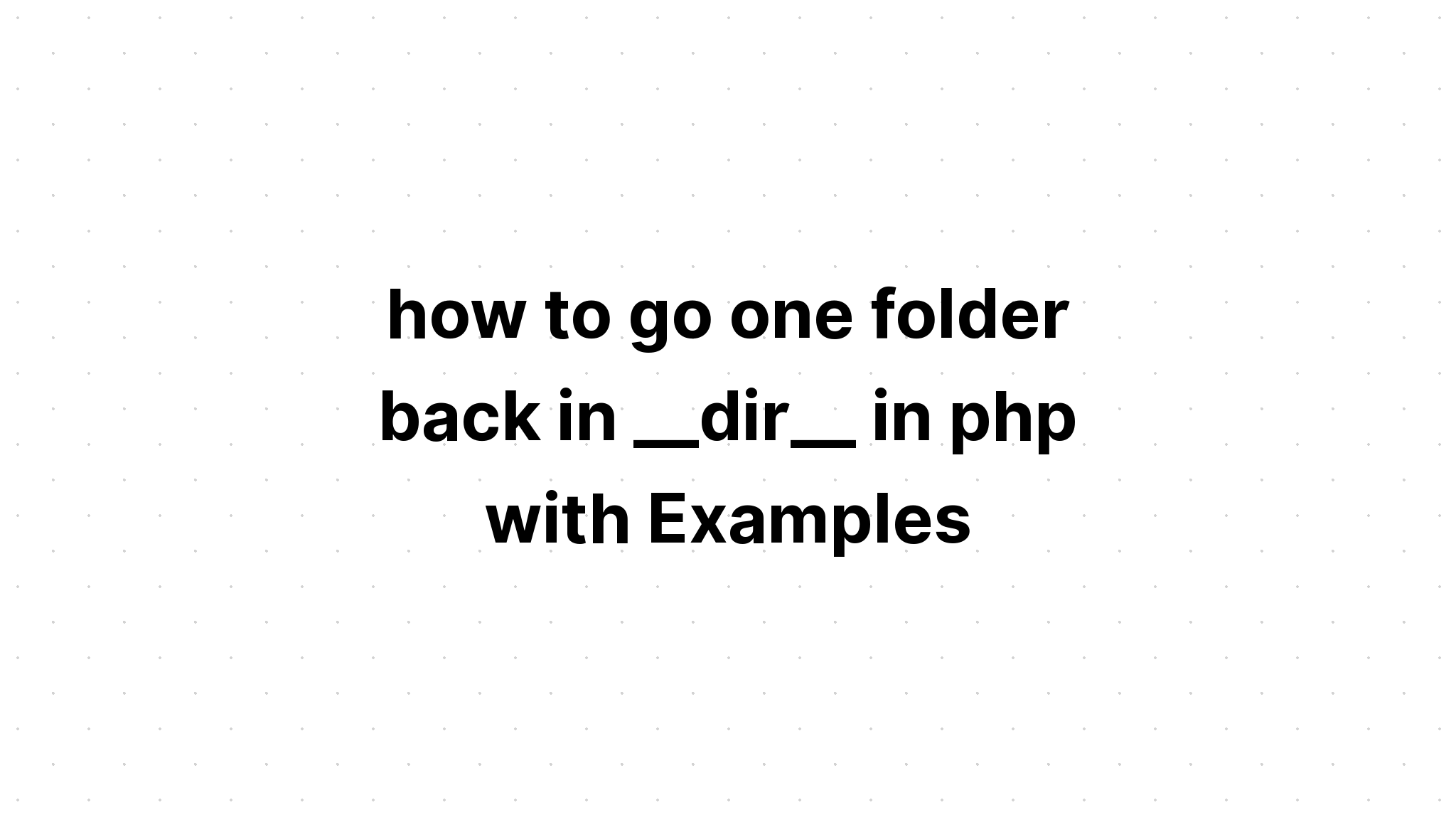 cách quay lại một thư mục trong __dir__ trong php với các ví dụ